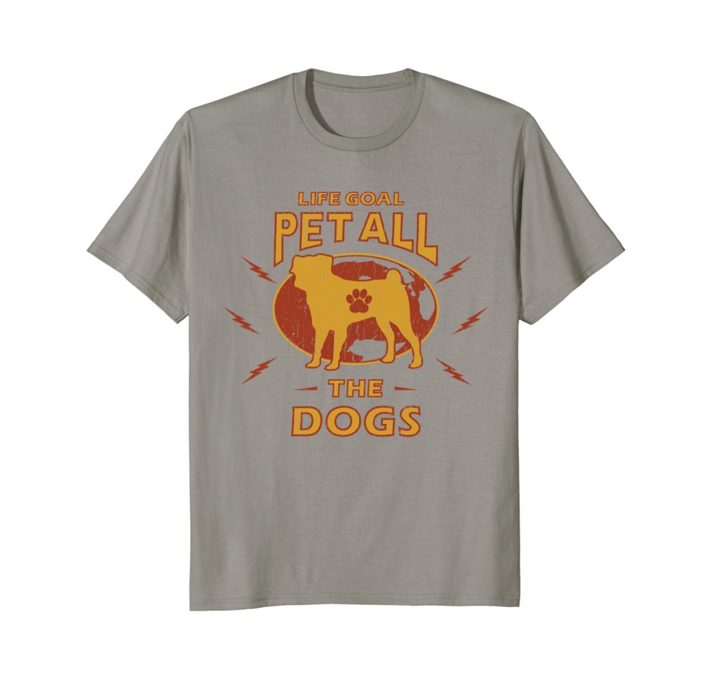 Life Goal Pet All The Dogs | Funny Dog Lover Gift T Shirt – PetDazz.com ...