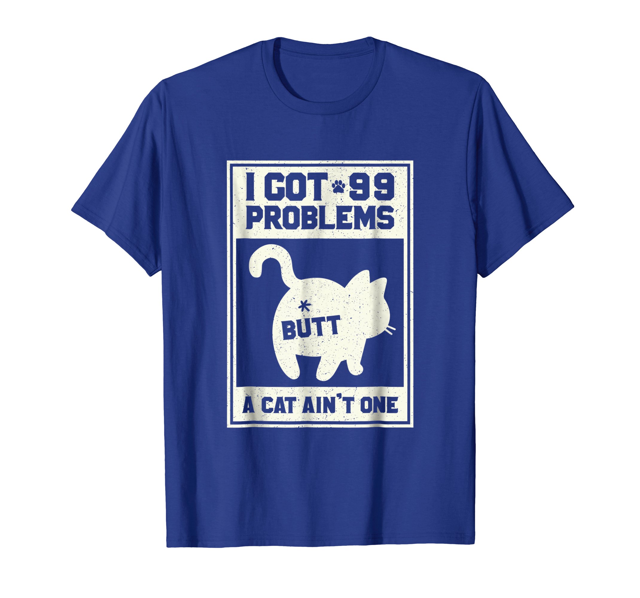 I Got 99 Problems Butt A Cat Ain’t One T-Shirt – PetDazz.com | Unique ...